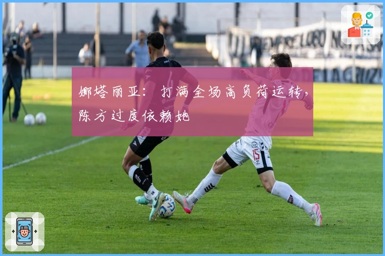 娜塔丽亚：打满全场高负荷运转，陈方过度依赖她