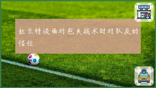 杜兰特谈面对包夹战术时对队友的信任