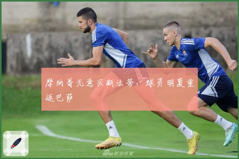 摩纳哥无意买断法蒂，球员明夏重返巴萨