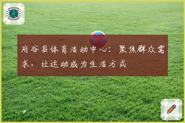府谷县体育活动中心：聚焦群众需求，让运动成为生活方式