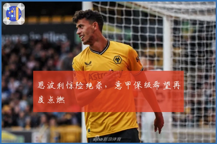 恩波利惊险绝杀，意甲保级希望再度点燃